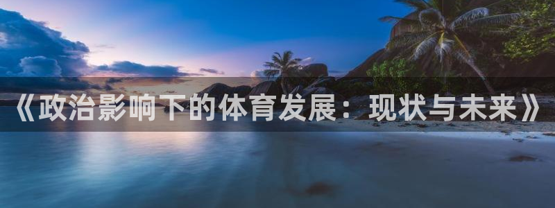 vsport体育在线官网：《政治影响下的体育发展：现状与未来》