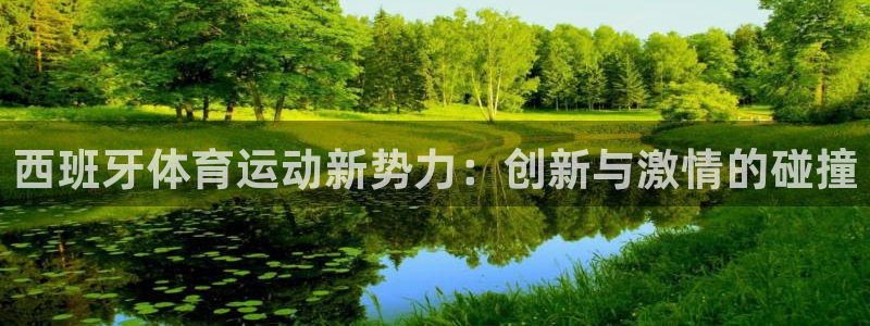 vsport体育：西班牙体育运动新势力：创新与激情的碰撞