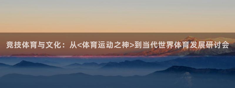 vsport体育：竞技体育与文化：从<体育运动之神>到当代世界体育发展研讨会